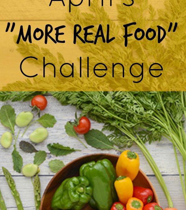 April’s “More Real Food” Challenge