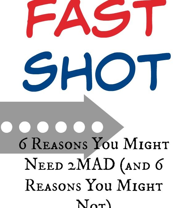 6 Reasons You Might Need 2MAD (and 6 Reasons You Might Not) (Fast Shot Video!)