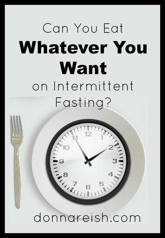 Can You Eat Whatever You Want On Intermittent Fasting Donna Reish