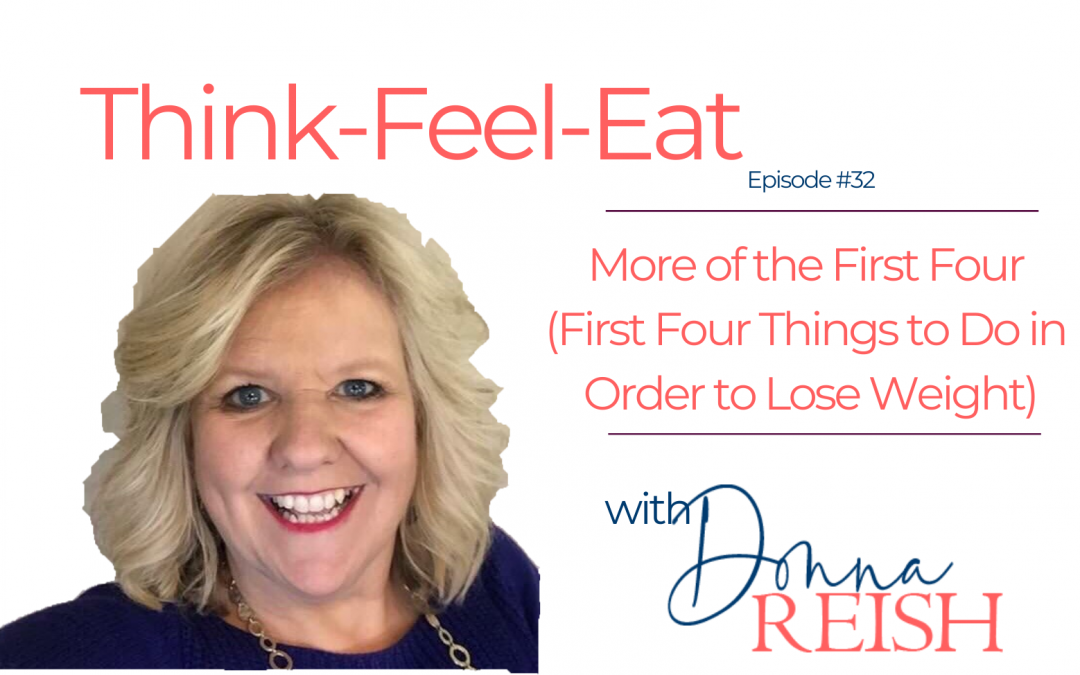 Think Feel Eat #32: More of the First Four (First Four Things to Do in Order to Lose Weight)
