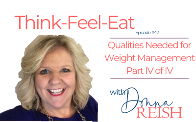 Think-Feel-Eat Episode #47: Last Qualities for Weight Loss IV of IV